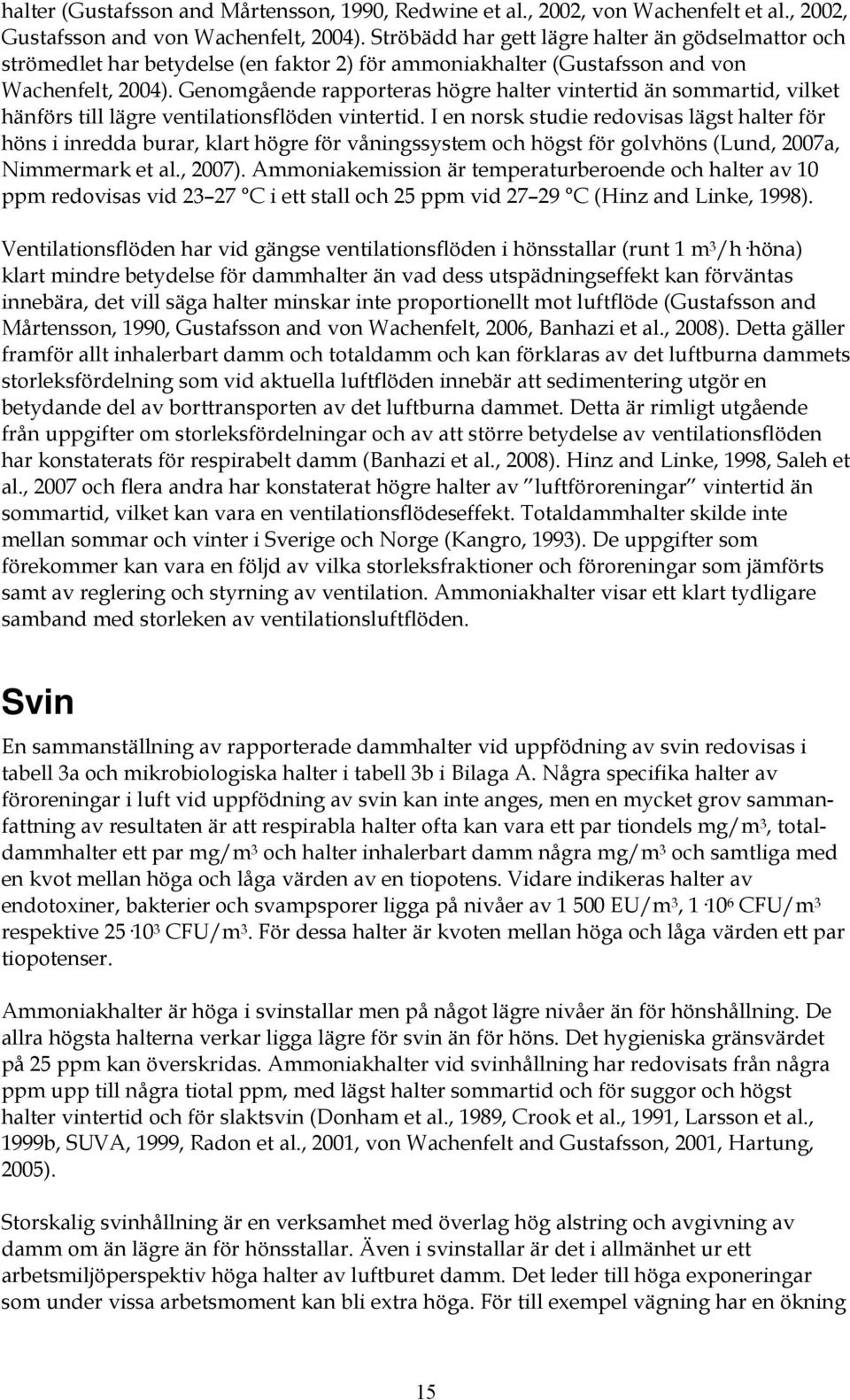 Genomgående rapporteras högre halter vintertid än sommartid, vilket hänförs till lägre ventilationsflöden vintertid.