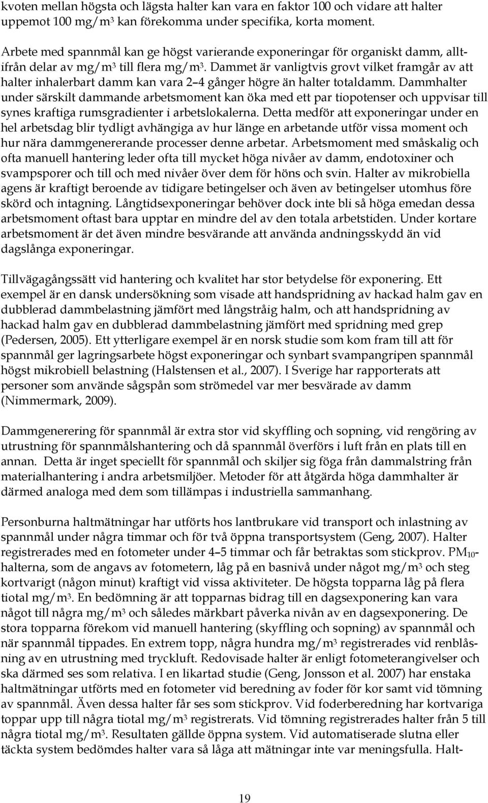 Dammet är vanligtvis grovt vilket framgår av att halter inhalerbart damm kan vara 2 4 gånger högre än halter totaldamm.