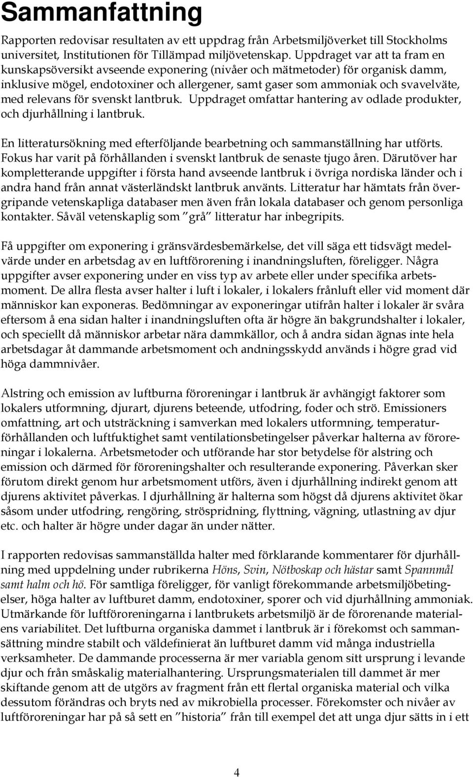 relevans för svenskt lantbruk. Uppdraget omfattar hantering av odlade produkter, och djurhållning i lantbruk. En litteratursökning med efterföljande bearbetning och sammanställning har utförts.