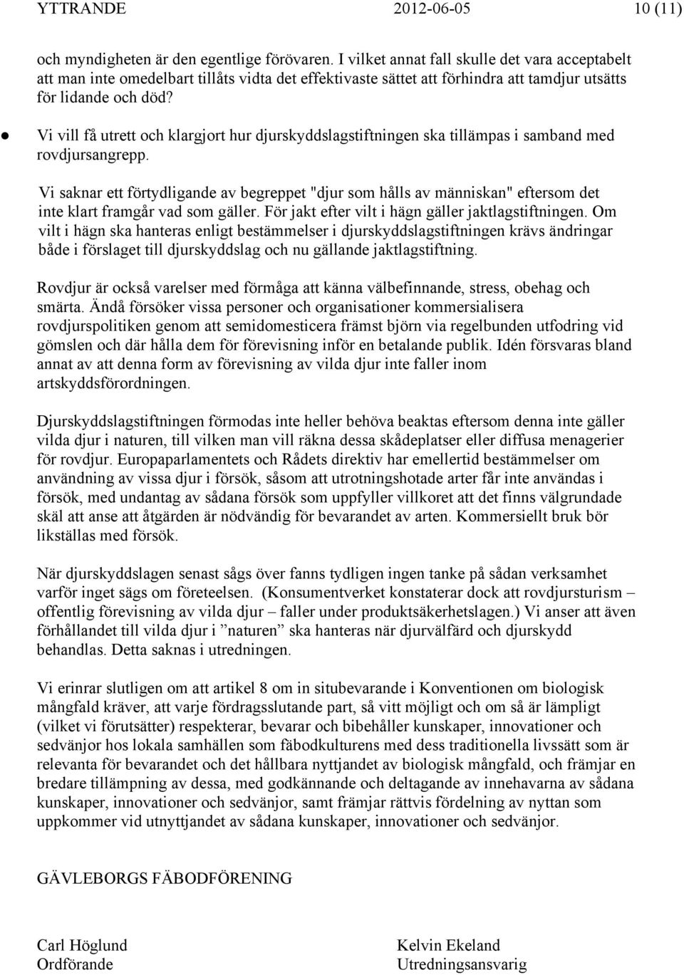 Vi vill få utrett och klargjort hur djurskyddslagstiftningen ska tillämpas i samband med rovdjursangrepp.