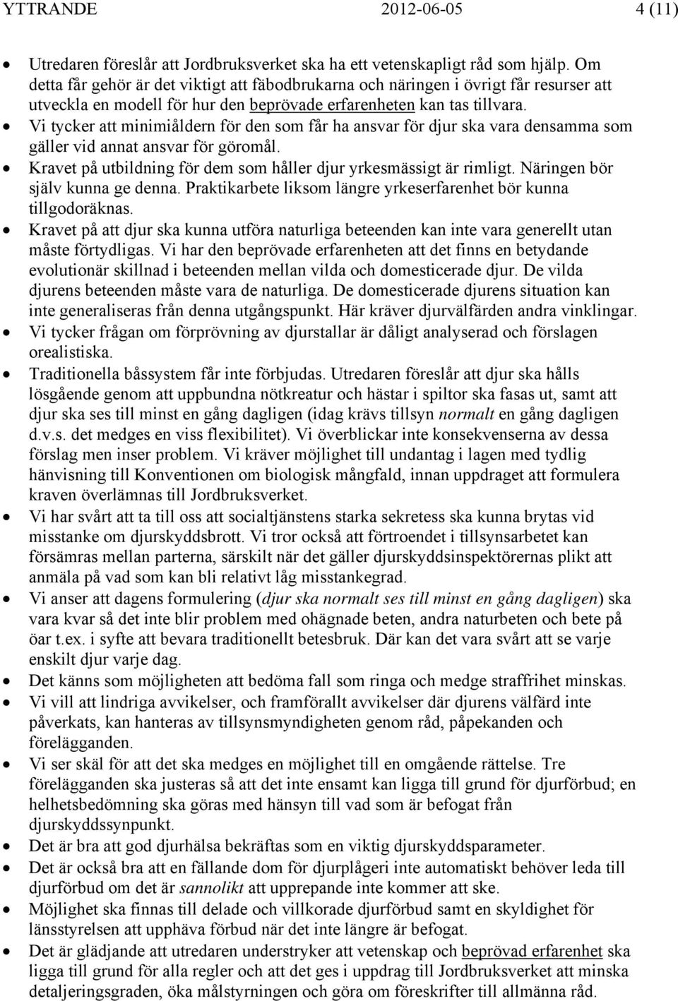 Vi tycker att minimiåldern för den som får ha ansvar för djur ska vara densamma som gäller vid annat ansvar för göromål. Kravet på utbildning för dem som håller djur yrkesmässigt är rimligt.