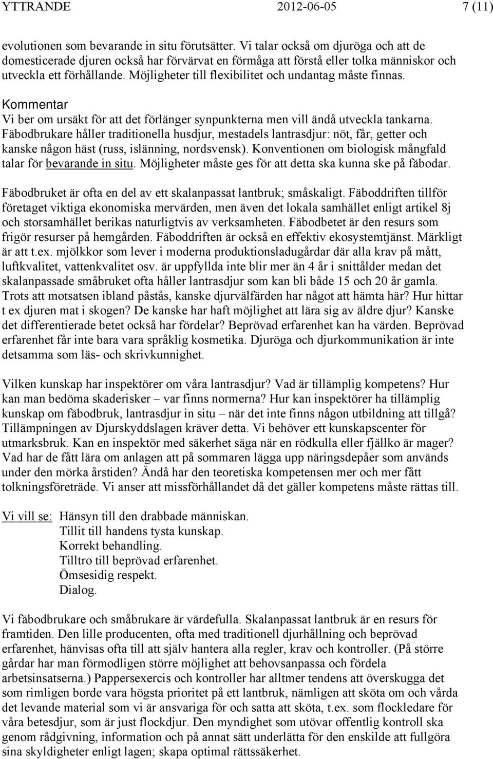 Möjligheter till flexibilitet och undantag måste finnas. Kommentar Vi ber om ursäkt för att det förlänger synpunkterna men vill ändå utveckla tankarna.