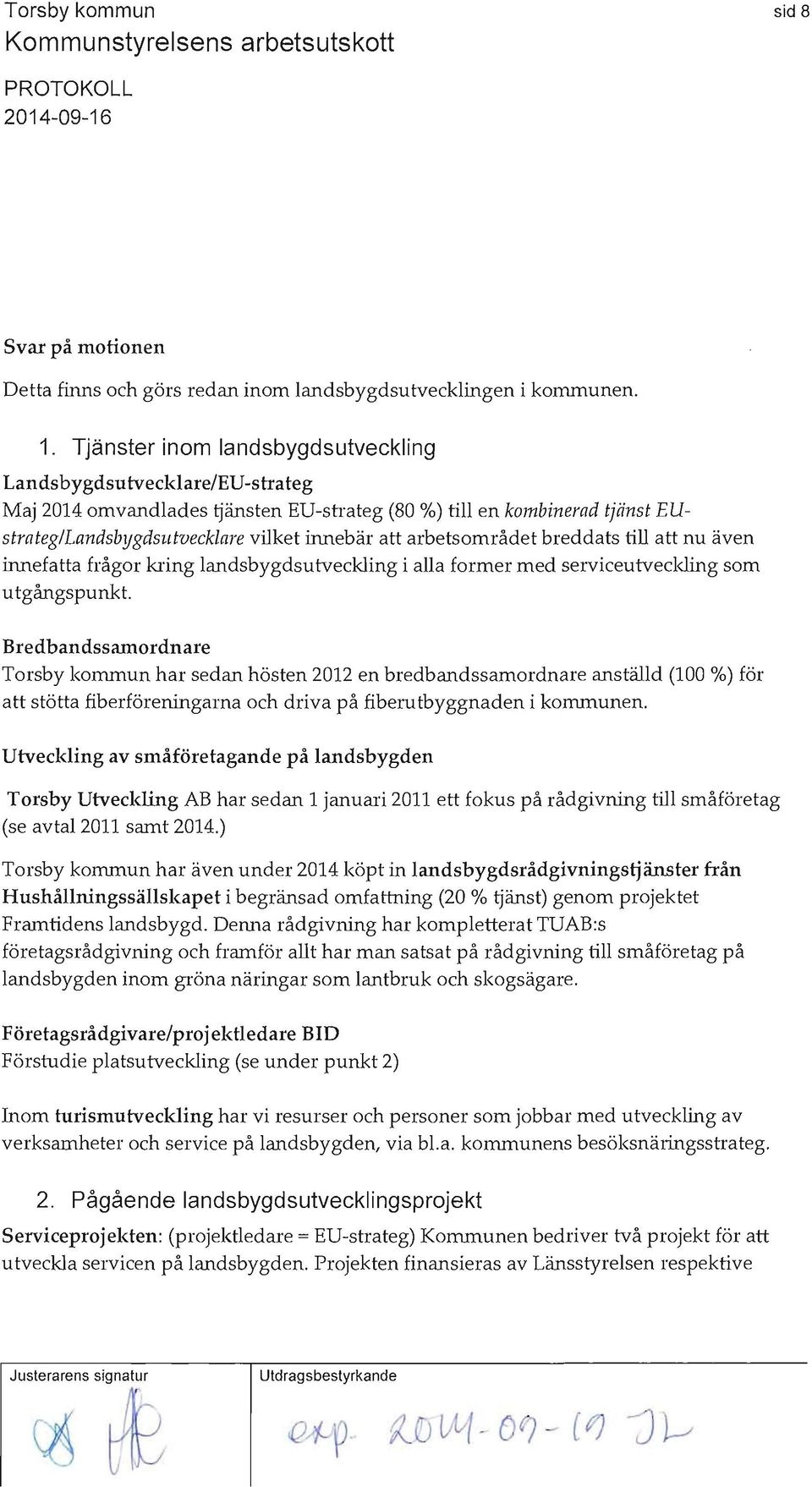 arbetsområdet breddats till att nu även innefatta frågor kring landsbygdsutveckling i alla former med serviceutveckling som utgångspunkt.