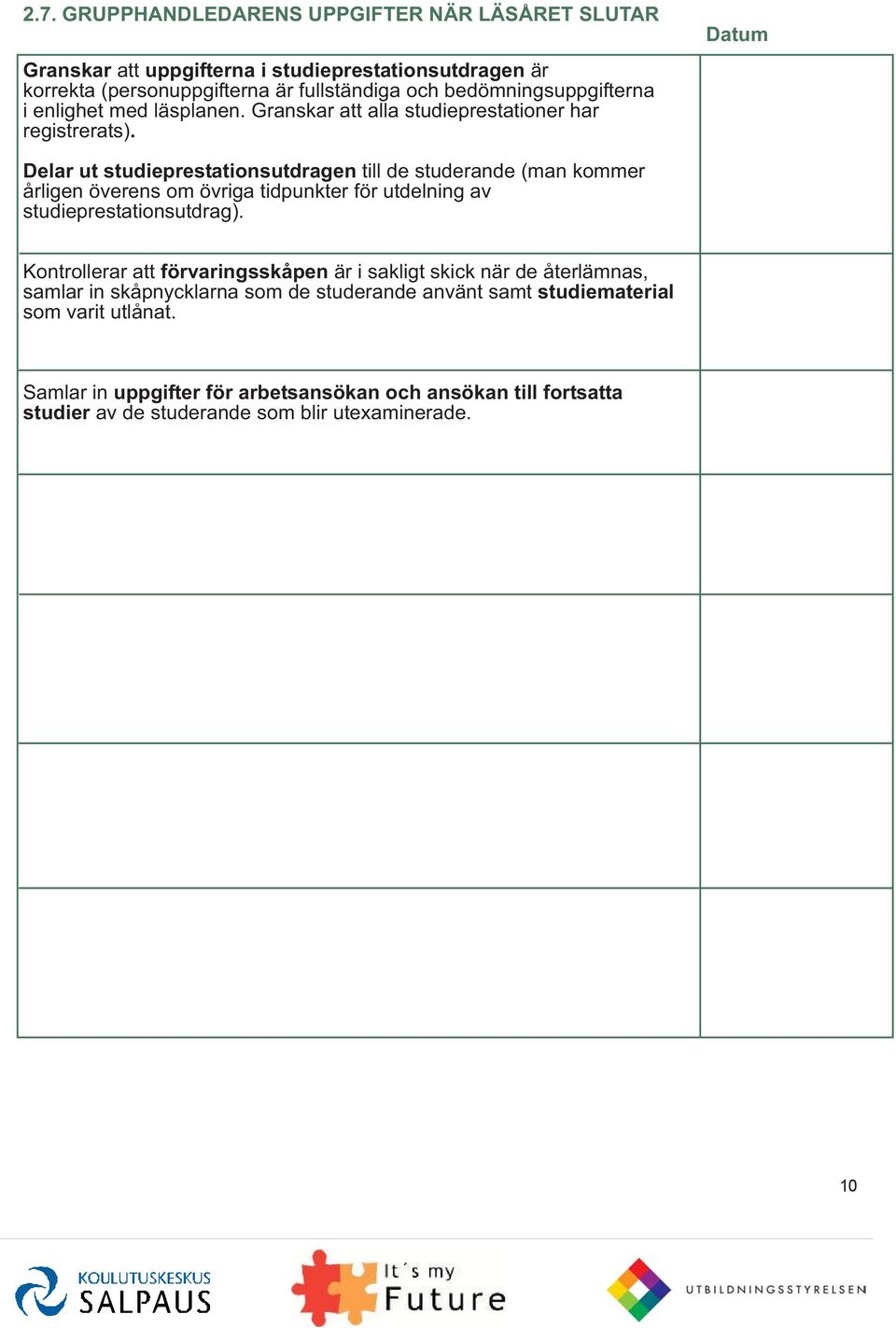 Delar ut studieprestationsutdragen till de studerande (man kommer årligen överens om övriga tidpunkter för utdelning av studieprestationsutdrag).