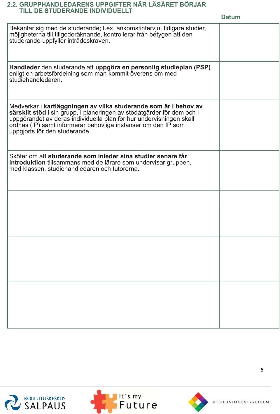 Handleder den studerande att uppgöra en personlig studieplan (PSP) enligt en arbetsfördelning som man kommit överens om med studiehandledaren.