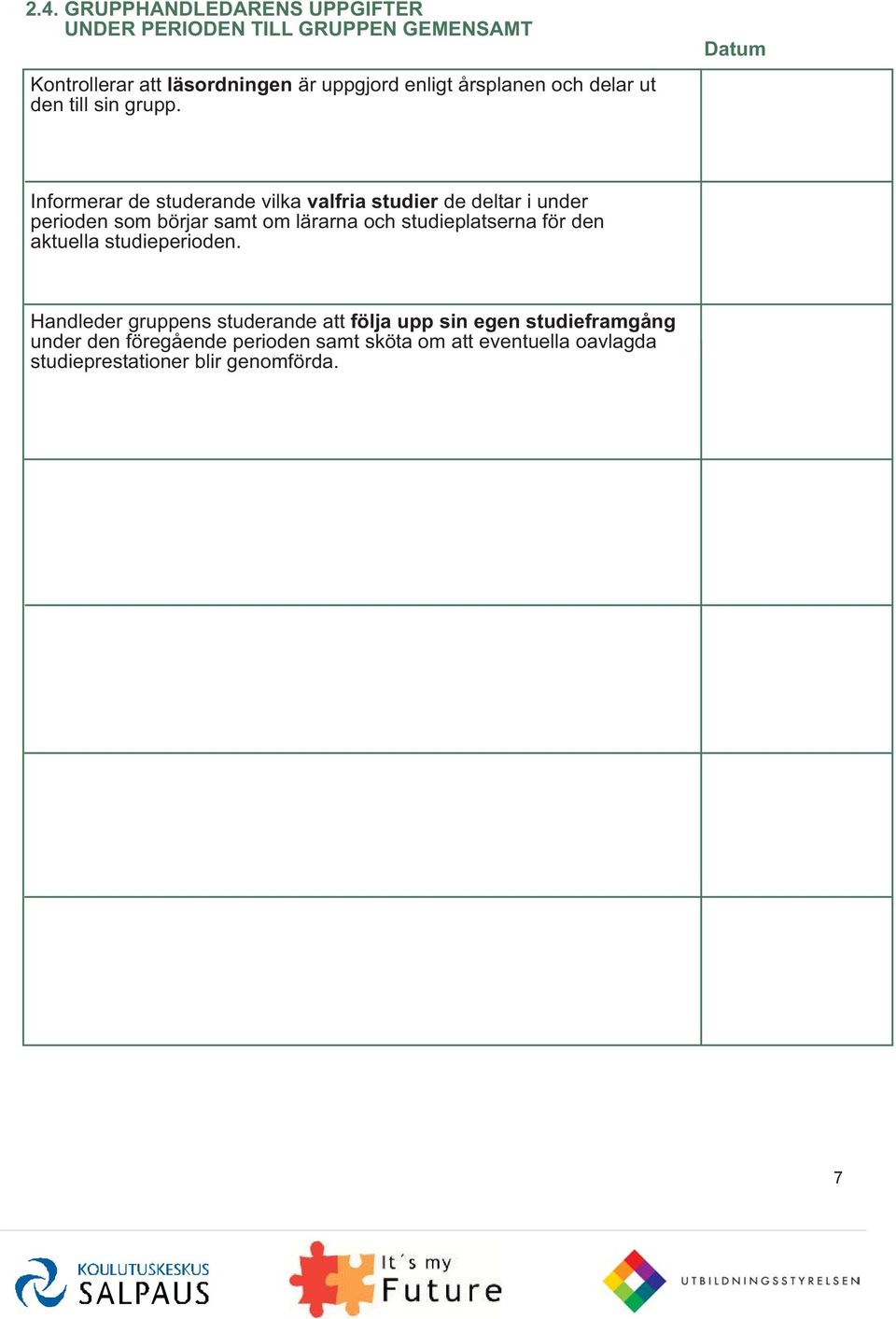 Informerar de studerande vilka valfria studier de deltar i under perioden som börjar samt om lärarna och studieplatserna