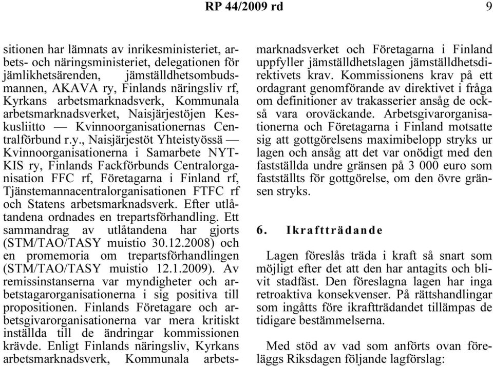 , Naisjärjestöt Yhteistyössä Kvinnoorganisationerna i Samarbete NYT- KIS ry, Finlands Fackförbunds Centralorganisation FFC rf, Företagarna i Finland rf, Tjänstemannacentralorganisationen FTFC rf och