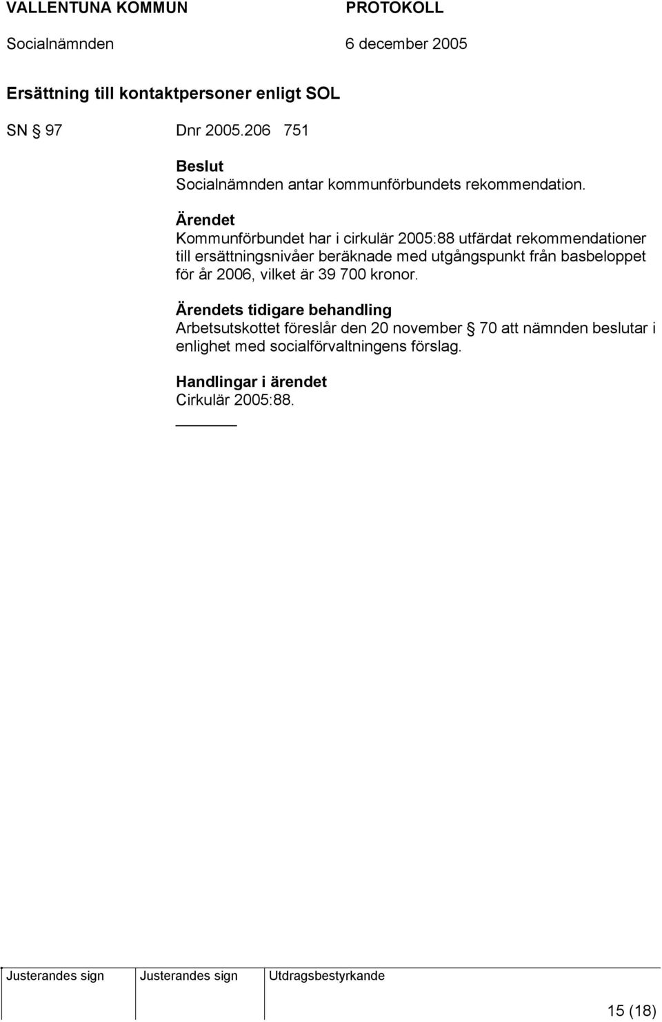 Kommunförbundet har i cirkulär 2005:88 utfärdat rekommendationer till ersättningsnivåer beräknade med