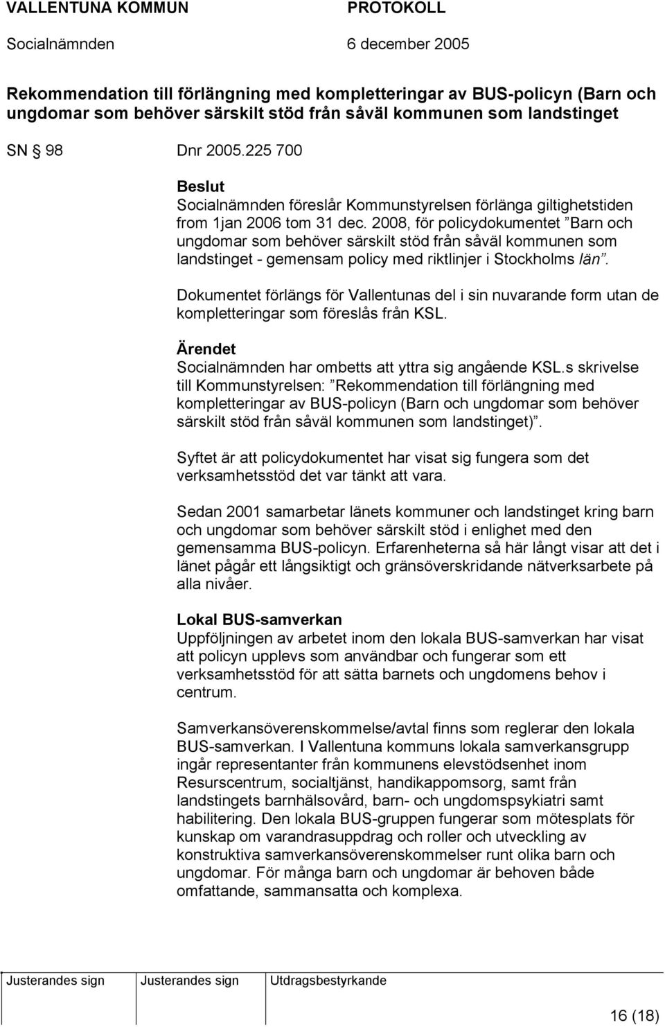 2008, för policydokumentet Barn och ungdomar som behöver särskilt stöd från såväl kommunen som landstinget - gemensam policy med riktlinjer i Stockholms län.