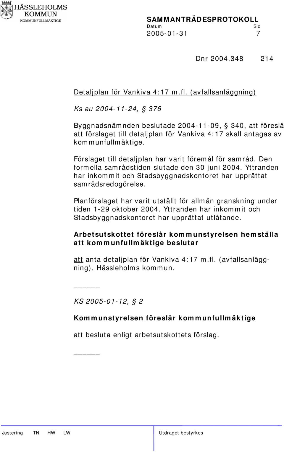 Förslaget till detaljplan har varit föremål för samråd. Den formella samrådstiden slutade den 30 juni 2004. Yttranden har inkommit och Stadsbyggnadskontoret har upprättat samrådsredogörelse.