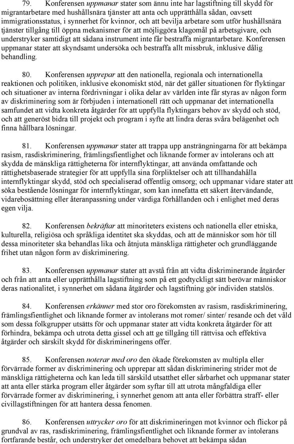 bestraffa migrantarbetare. Konferensen uppmanar stater att skyndsamt undersöka och bestraffa allt missbruk, inklusive dålig behandling. 80.