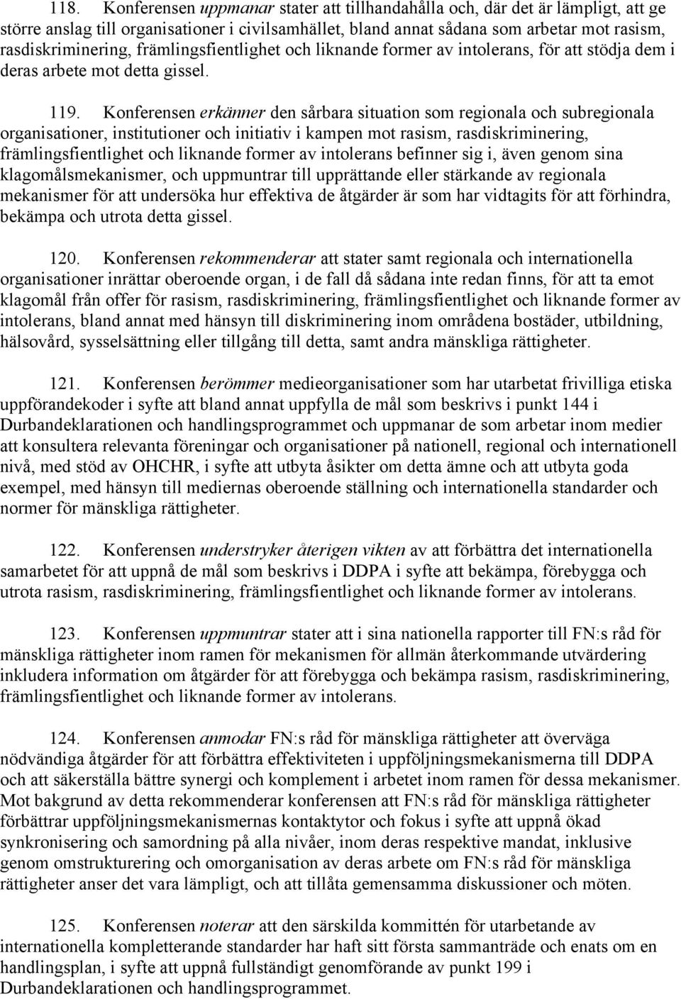 Konferensen erkänner den sårbara situation som regionala och subregionala organisationer, institutioner och initiativ i kampen mot rasism, rasdiskriminering, främlingsfientlighet och liknande former