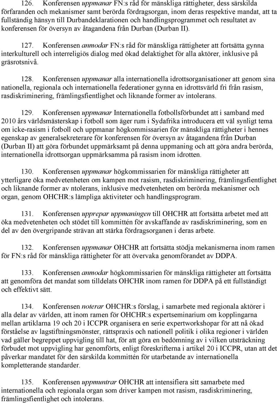 Konferensen anmodar FN:s råd för mänskliga rättigheter att fortsätta gynna interkulturell och interreligiös dialog med ökad delaktighet för alla aktörer, inklusive på gräsrotsnivå. 128.