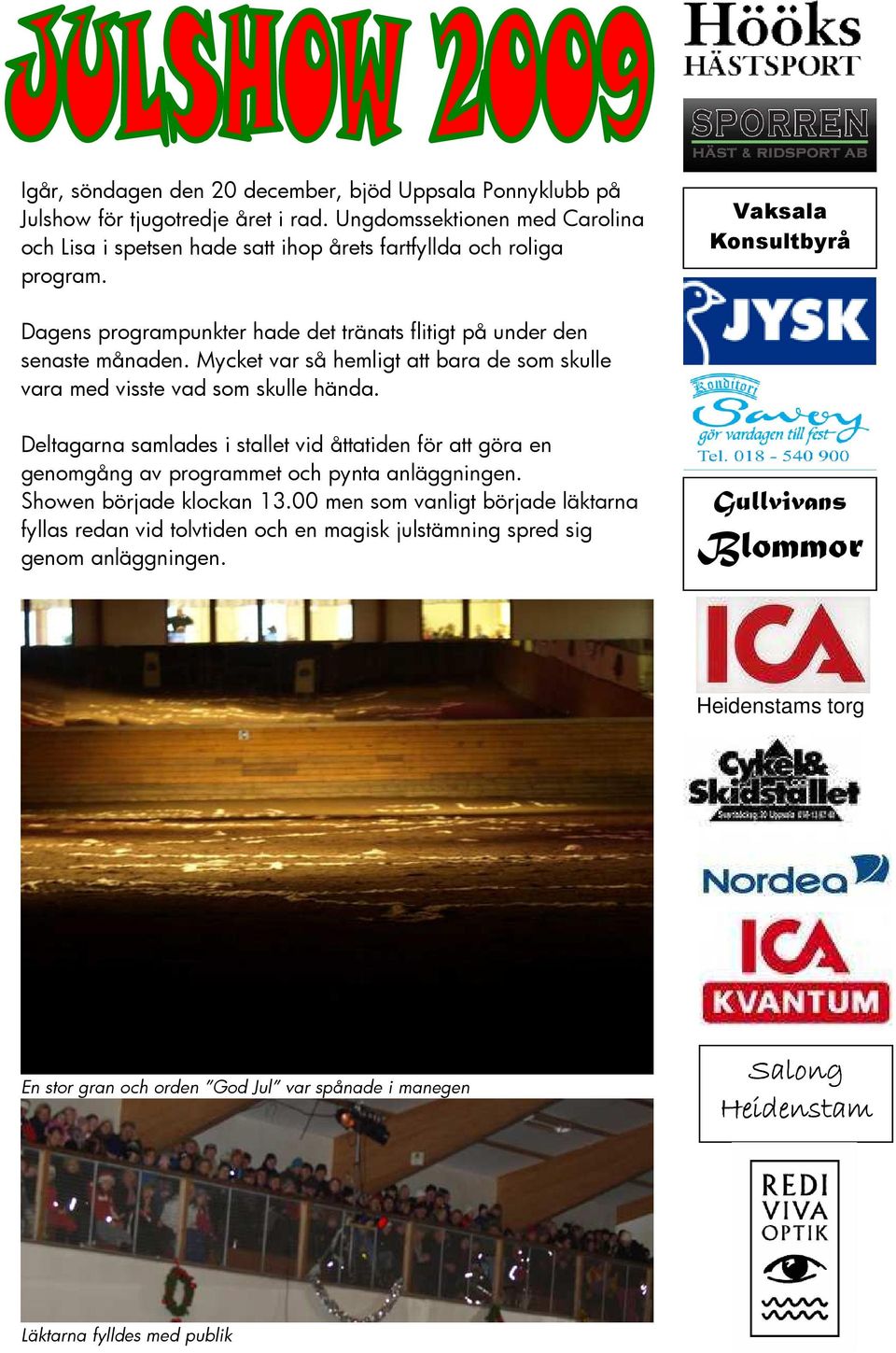 Dagens programpunkter hade det tränats flitigt på under den senaste månaden. Mycket var så hemligt att bara de som skulle vara med visste vad som skulle hända.