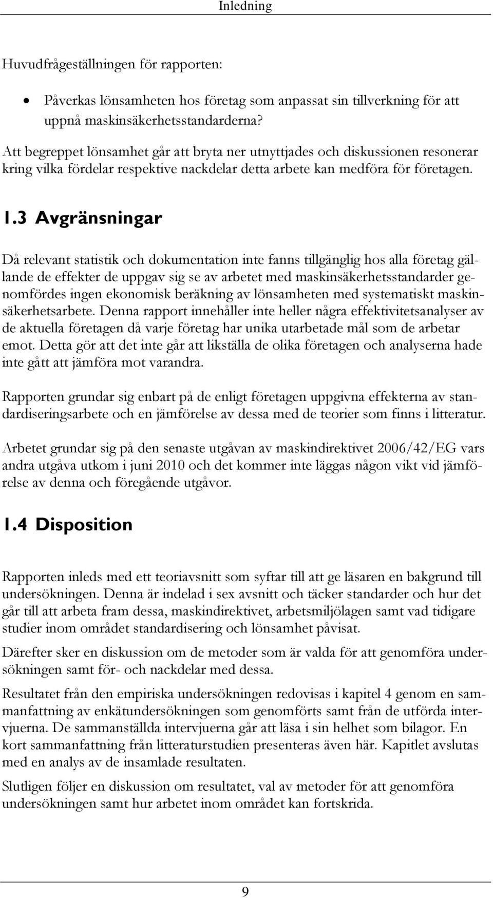 3 Avgränsningar Då relevant statistik och dokumentation inte fanns tillgänglig hos alla företag gällande de effekter de uppgav sig se av arbetet med maskinsäkerhetsstandarder genomfördes ingen