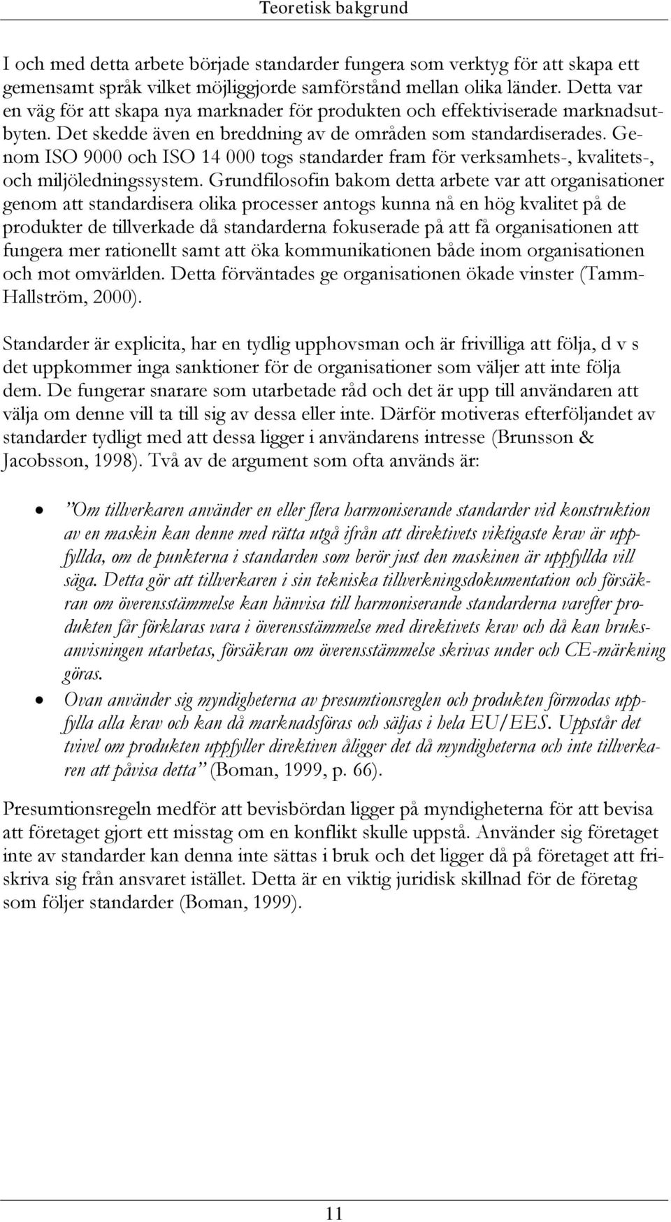 Genom ISO 9000 och ISO 14 000 togs standarder fram för verksamhets-, kvalitets-, och miljöledningssystem.