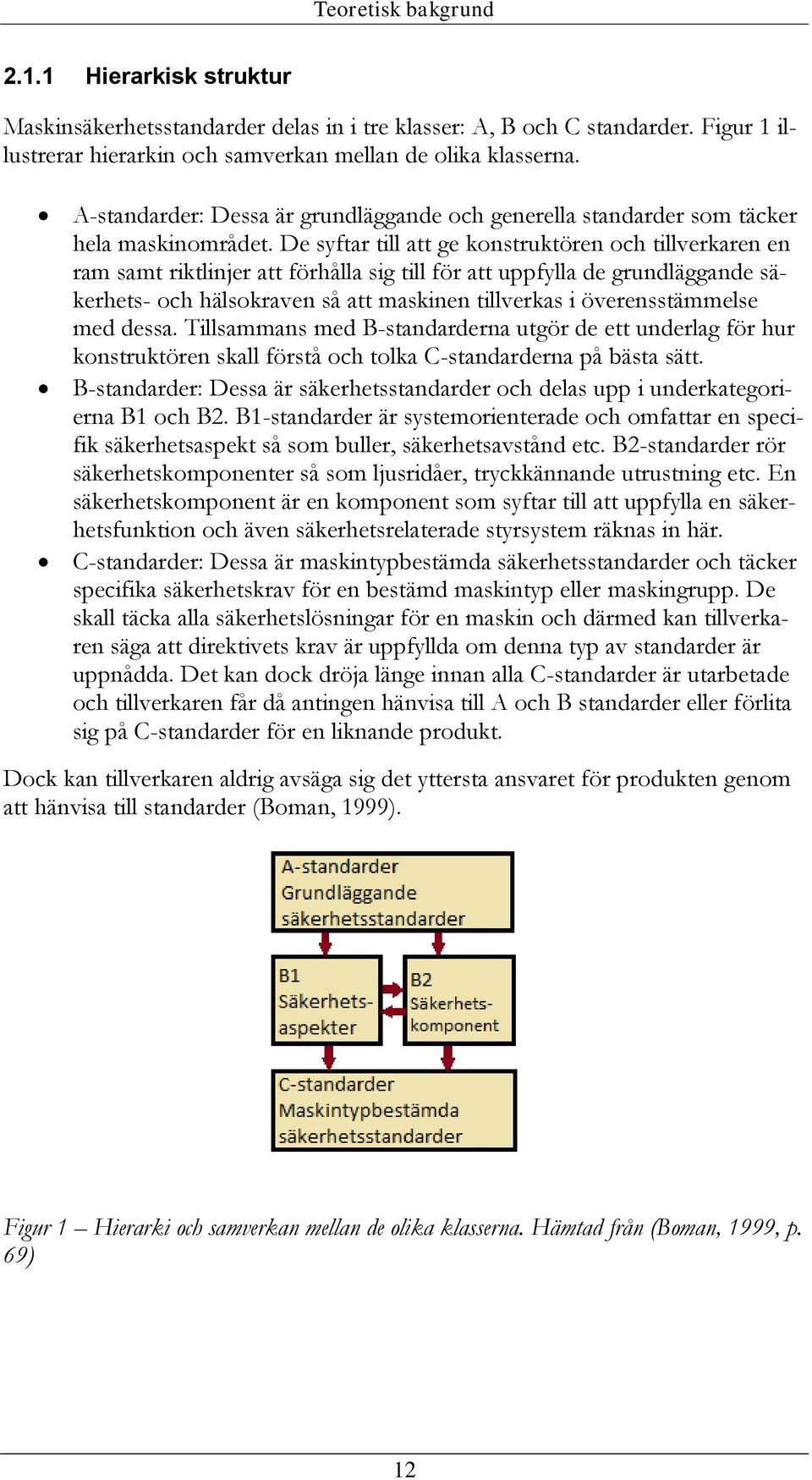 De syftar till att ge konstruktören och tillverkaren en ram samt riktlinjer att förhålla sig till för att uppfylla de grundläggande säkerhets- och hälsokraven så att maskinen tillverkas i