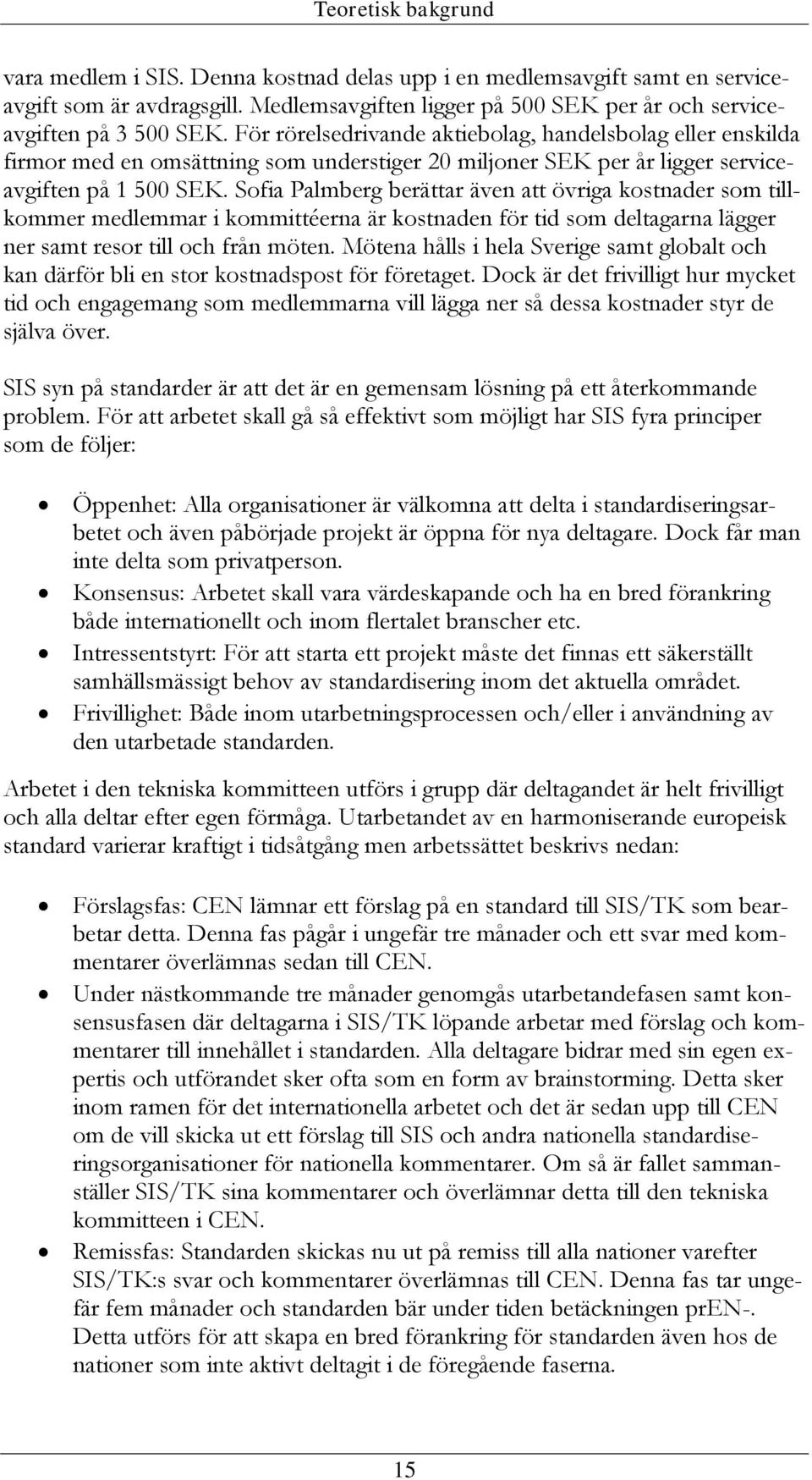 Sofia Palmberg berättar även att övriga kostnader som tillkommer medlemmar i kommittéerna är kostnaden för tid som deltagarna lägger ner samt resor till och från möten.