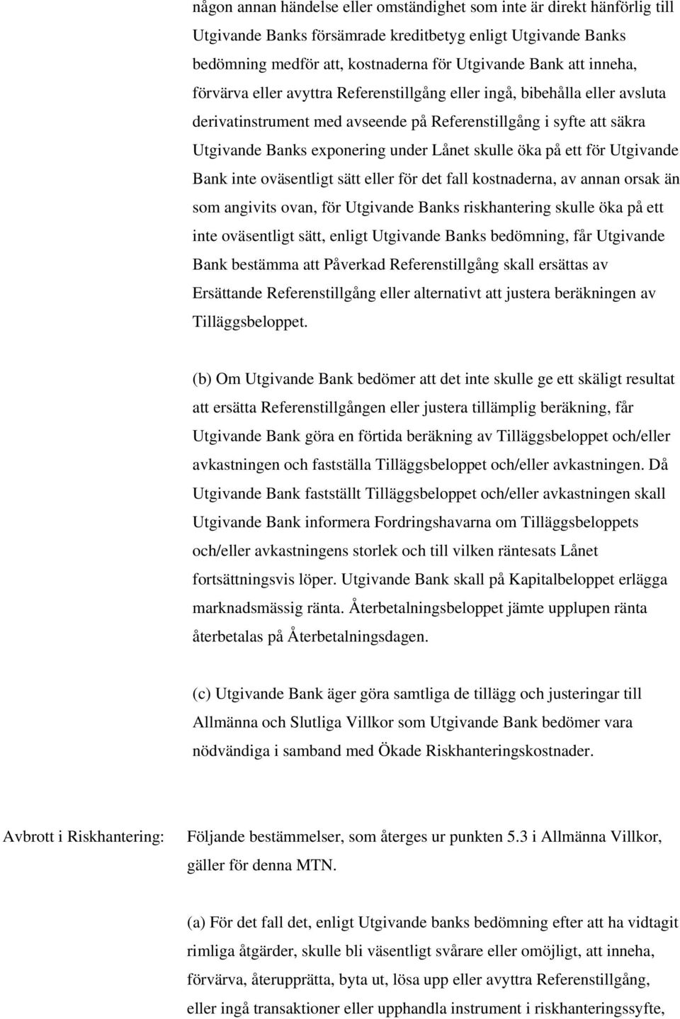 öka på ett för Utgivande Bank inte oväsentligt sätt eller för det fall kostnaderna, av annan orsak än som angivits ovan, för Utgivande Banks riskhantering skulle öka på ett inte oväsentligt sätt,