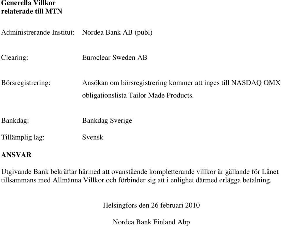 Bankdag: Tillämplig lag: Bankdag Sverige Svensk ANSVAR Utgivande Bank bekräftar härmed att ovanstående kompletterande villkor är