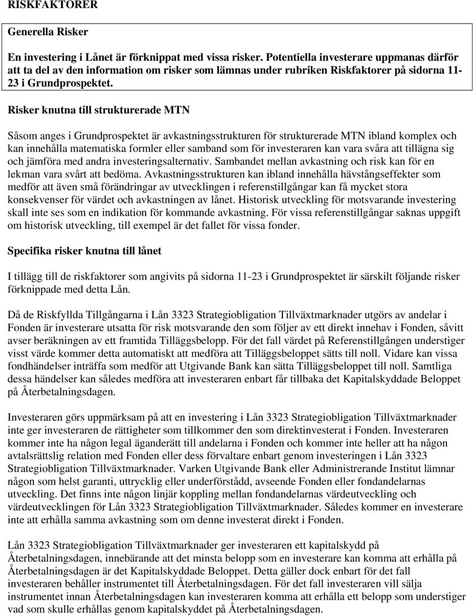 Risker knutna till strukturerade MTN Såsom anges i Grundprospektet är avkastningsstrukturen för strukturerade MTN ibland komplex och kan innehålla matematiska formler eller samband som för