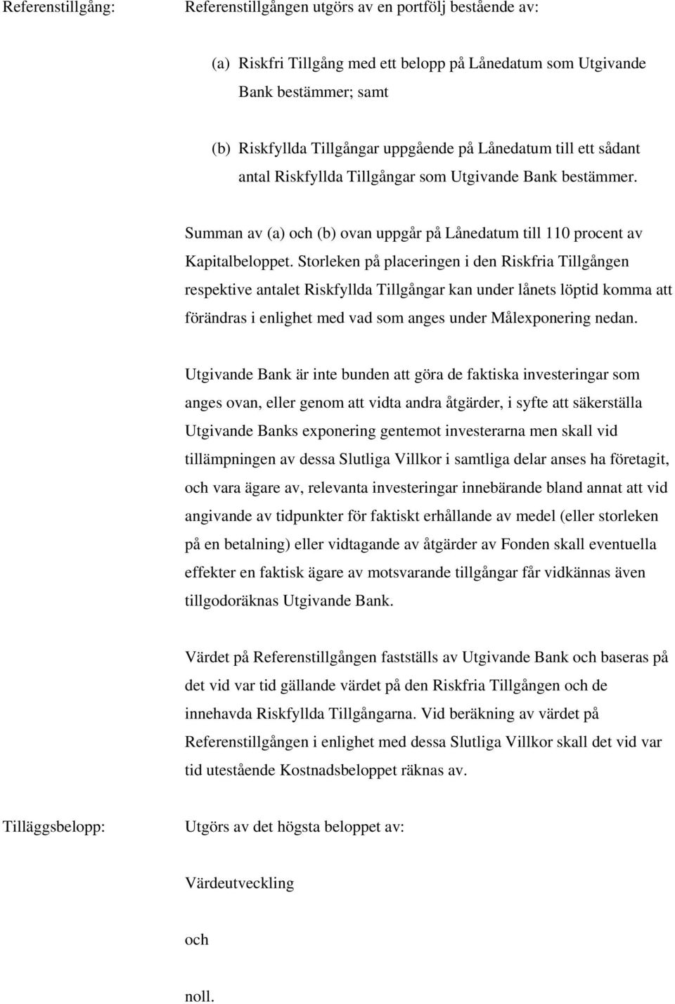 Storleken på placeringen i den Riskfria Tillgången respektive antalet Riskfyllda Tillgångar kan under lånets löptid komma att förändras i enlighet med vad som anges under Målexponering nedan.