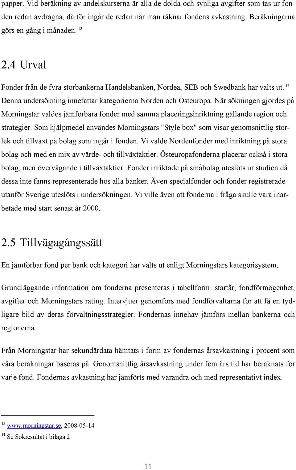 14 Denna undersökning innefattar kategorierna Norden och Östeuropa. När sökningen gjordes på Morningstar valdes jämförbara fonder med samma placeringsinriktning gällande region och strategier.