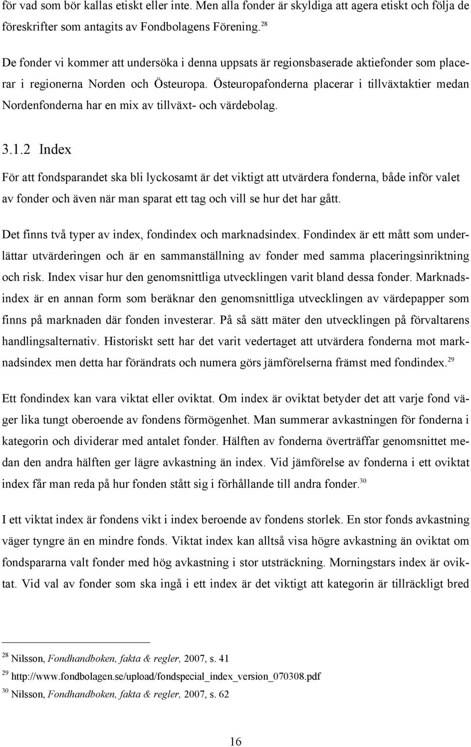 Östeuropafonderna placerar i tillväxtaktier medan Nordenfonderna har en mix av tillväxt- och värdebolag. 3.1.