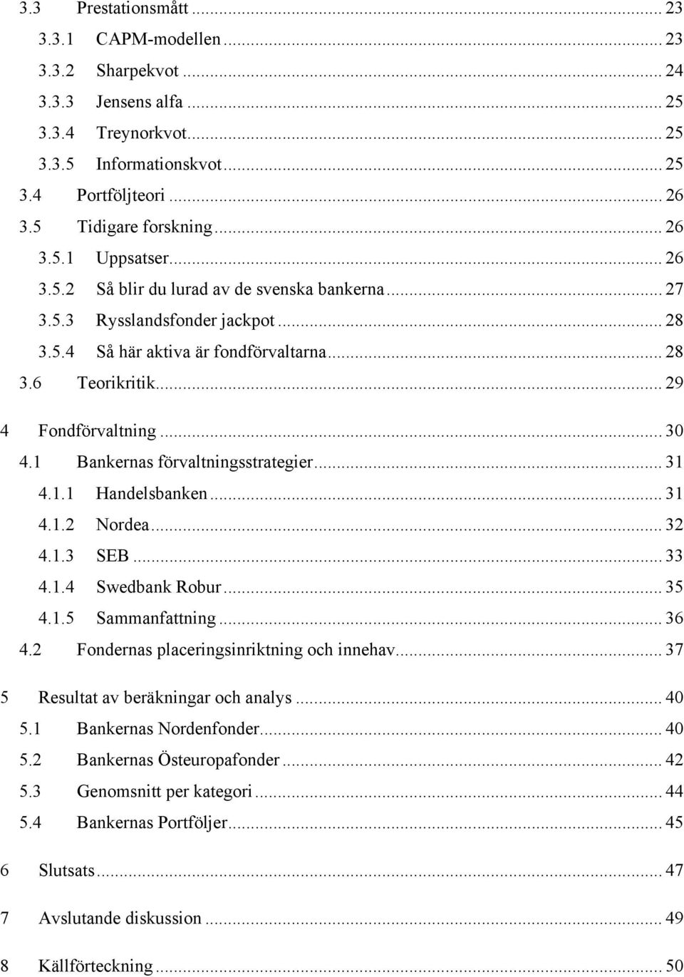 .. 30 4.1 Bankernas förvaltningsstrategier... 31 4.1.1 Handelsbanken... 31 4.1.2 Nordea... 32 4.1.3 SEB... 33 4.1.4 Swedbank Robur... 35 4.1.5 Sammanfattning... 36 4.