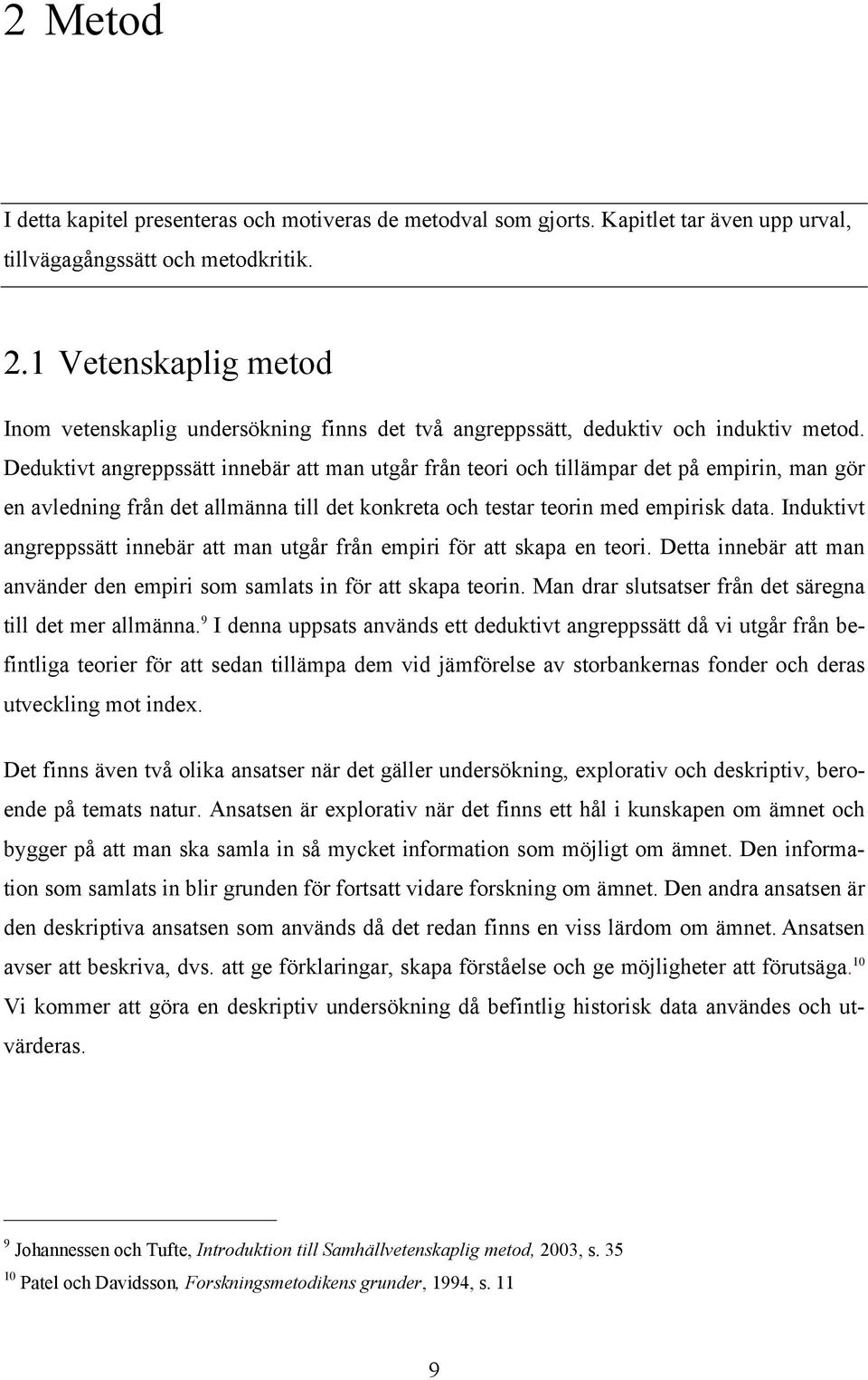 Deduktivt angreppssätt innebär att man utgår från teori och tillämpar det på empirin, man gör en avledning från det allmänna till det konkreta och testar teorin med empirisk data.