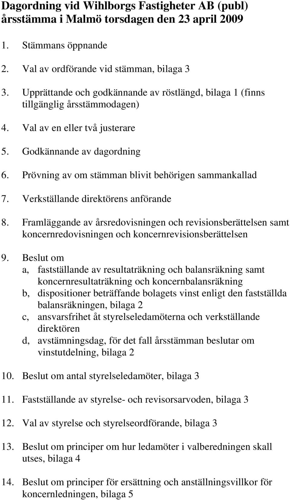 Prövning av om stämman blivit behörigen sammankallad 7. Verkställande direktörens anförande 8.