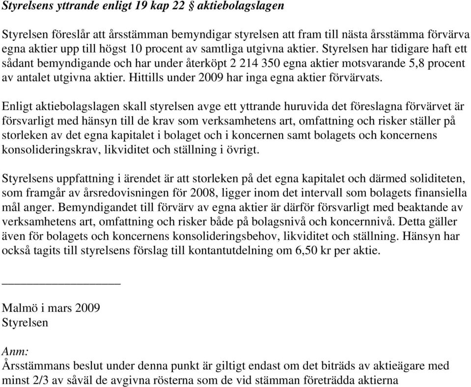 Hittills under 2009 har inga egna aktier förvärvats.