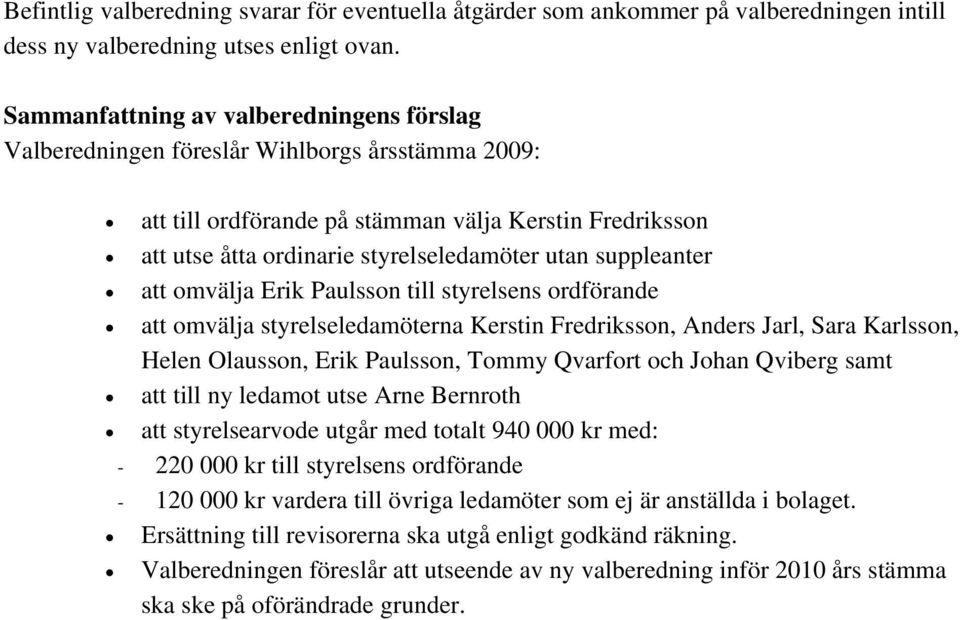 suppleanter att omvälja Erik Paulsson till styrelsens ordförande att omvälja styrelseledamöterna Kerstin Fredriksson, Anders Jarl, Sara Karlsson, Helen Olausson, Erik Paulsson, Tommy Qvarfort och