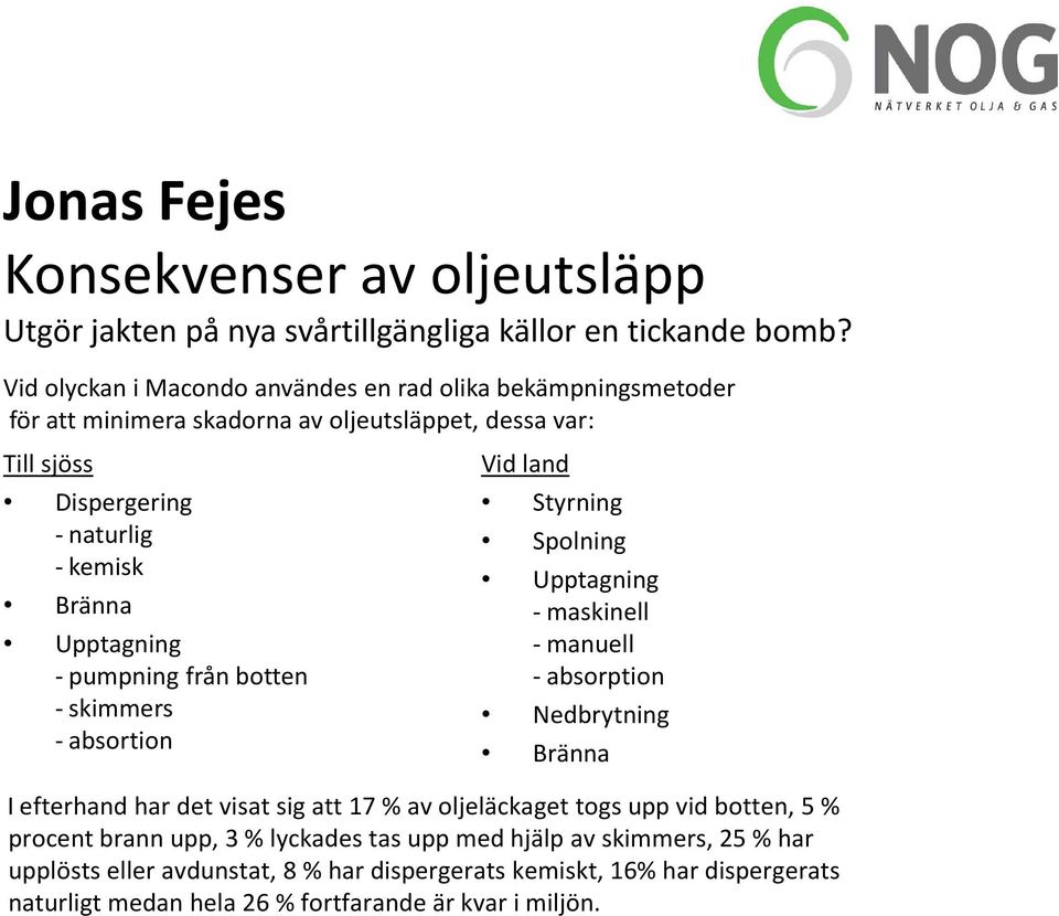 Upptagning - pumpning från botten -skimmers -absortion Vid land Styrning Spolning Upptagning -maskinell -manuell - absorption Nedbrytning Bränna I efterhand har det visat sig