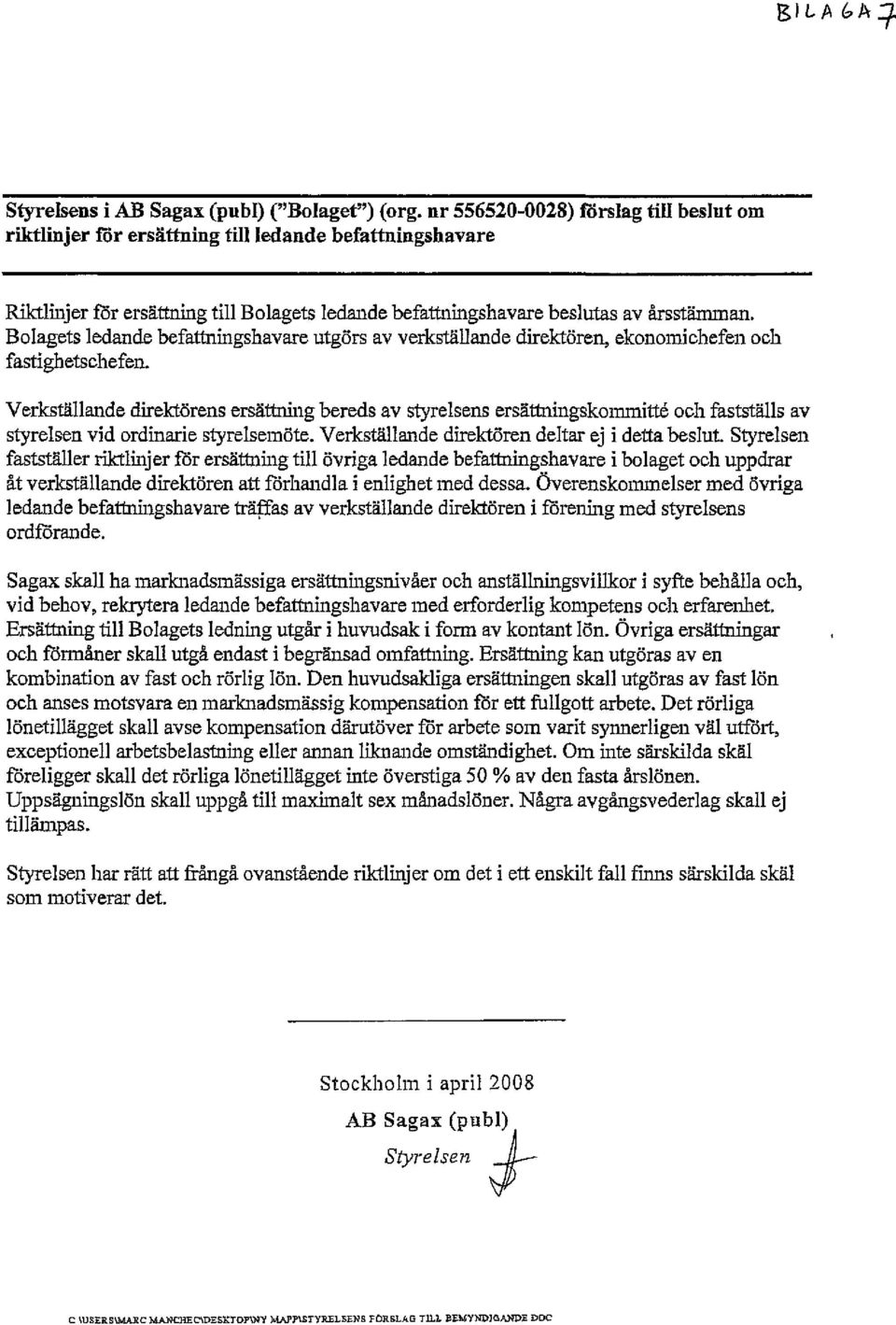 Bolagets ledande befattningshavare utgörs av verkställande direktören, ekonomichefen och fastighetschefen.