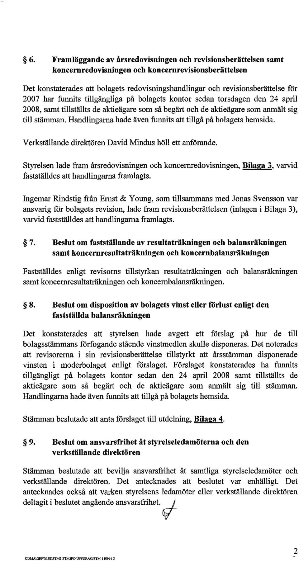 Handlingarna hade även runnits att tillgå på bolagets hemsida. Verkställande direktören David Mindus höll ett anförande.