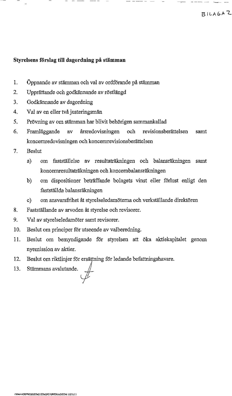 Framläggande av årsredovisningen och revisionsberättelsen samt koncernredovisningen och koncemrevisionsberättelsen 7.