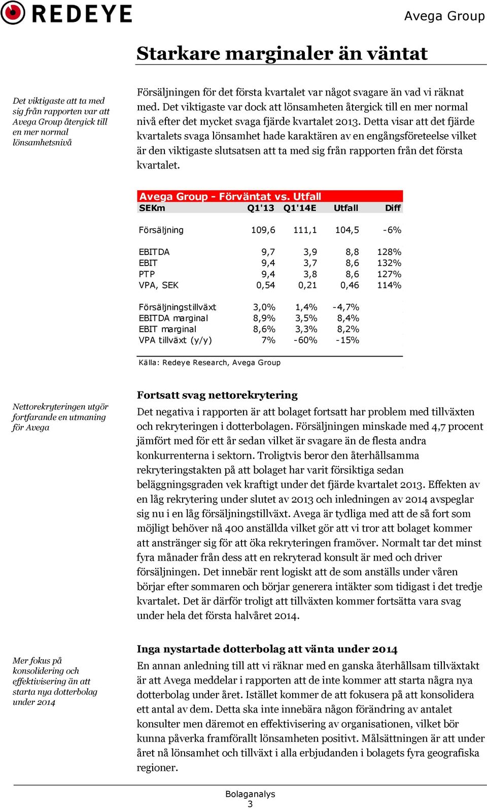 Detta visar att det fjärde kvartalets svaga lönsamhet hade karaktären av en engångsföreteelse vilket är den viktigaste slutsatsen att ta med sig från rapporten från det första kvartalet.