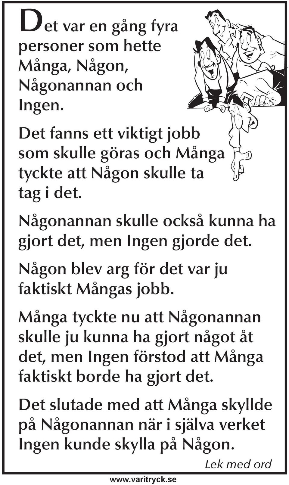 Någonannan skulle också kunna ha gjort det, men Ingen gjorde det. Någon blev arg för det var ju faktiskt Mångas jobb.