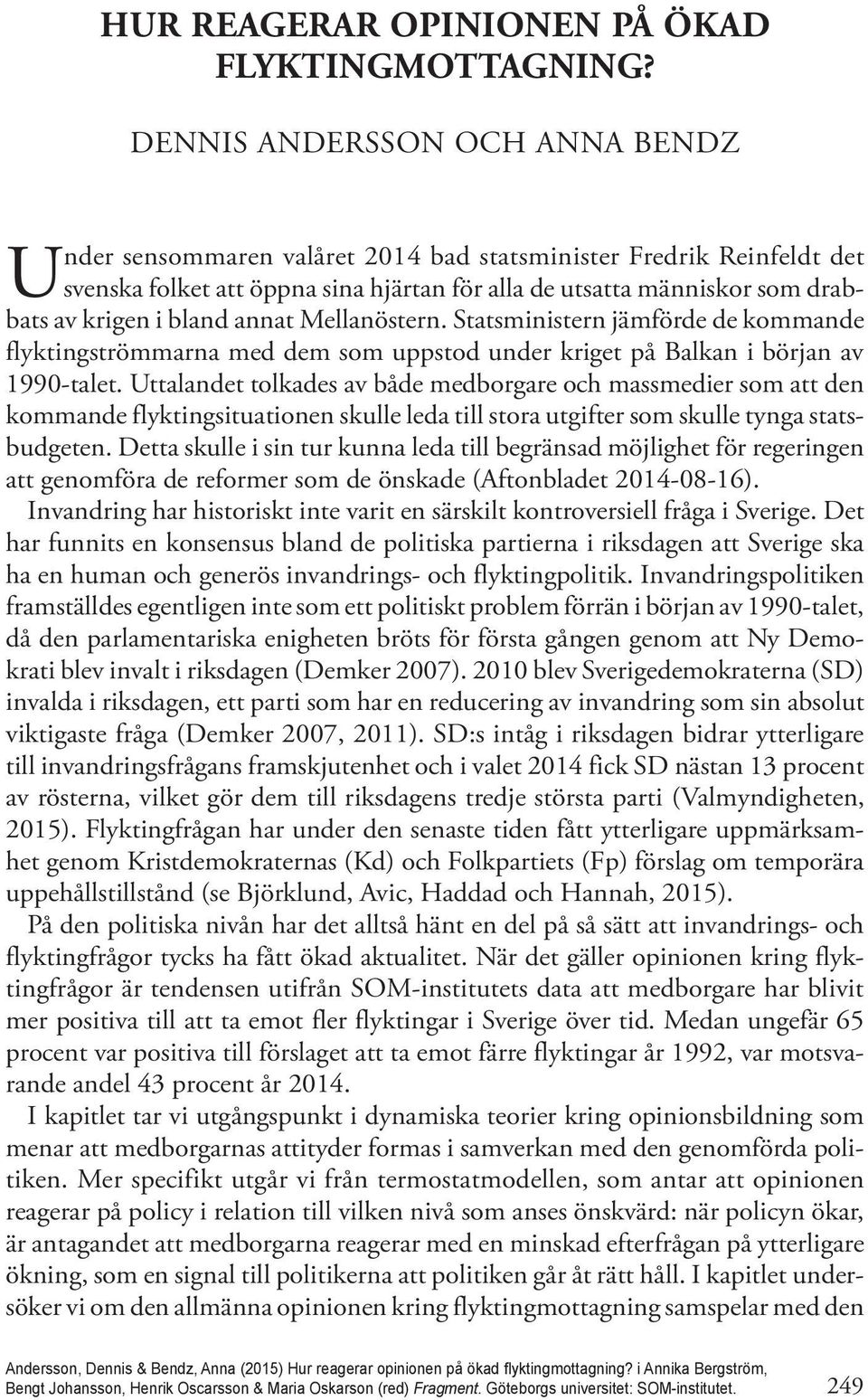 bland annat Mellanöstern. Statsministern jämförde de kommande flyktingströmmarna med dem som uppstod under kriget på Balkan i början av 1990-talet.