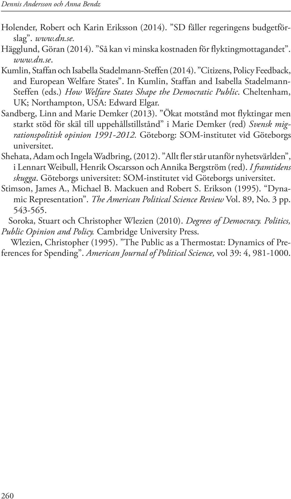 ) How Welfare States Shape the Democratic Public. Cheltenham, UK; Northampton, USA: Edward Elgar. Sandberg, Linn and Marie Demker (2013).