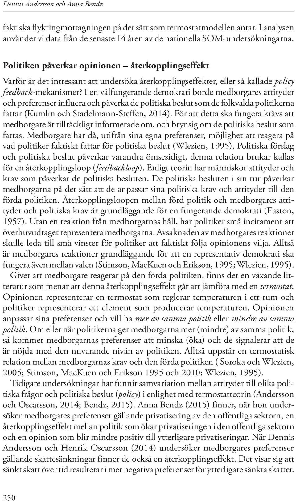 I en välfungerande demokrati borde medborgares attityder och preferenser influera och påverka de politiska beslut som de folkvalda politikerna fattar (Kumlin och Stadelmann-Steffen, 2014).