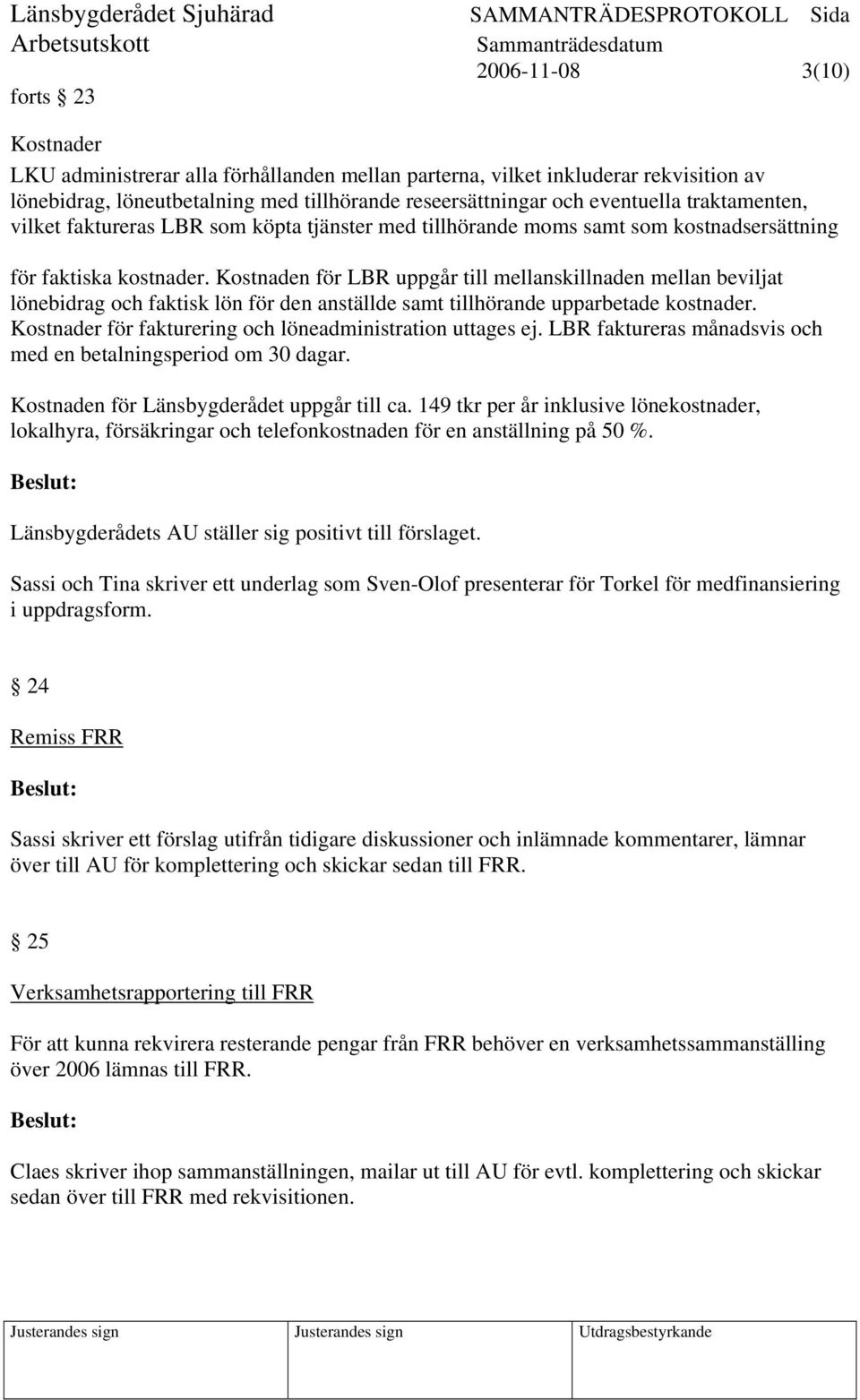 Kostnaden för LBR uppgår till mellanskillnaden mellan beviljat lönebidrag och faktisk lön för den anställde samt tillhörande upparbetade kostnader.