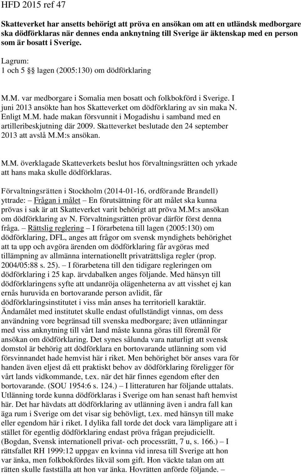 I juni 2013 ansökte han hos Skatteverket om dödförklaring av sin maka N. Enligt M.M. hade makan försvunnit i Mogadishu i samband med en artilleribeskjutning där 2009.