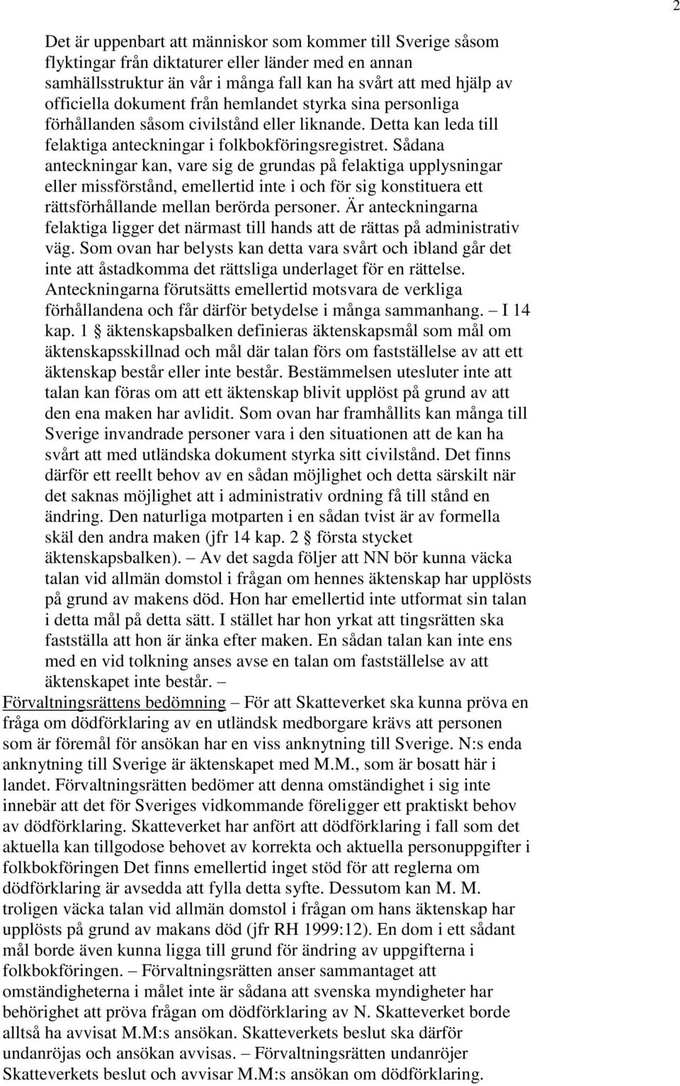 Sådana anteckningar kan, vare sig de grundas på felaktiga upplysningar eller missförstånd, emellertid inte i och för sig konstituera ett rättsförhållande mellan berörda personer.