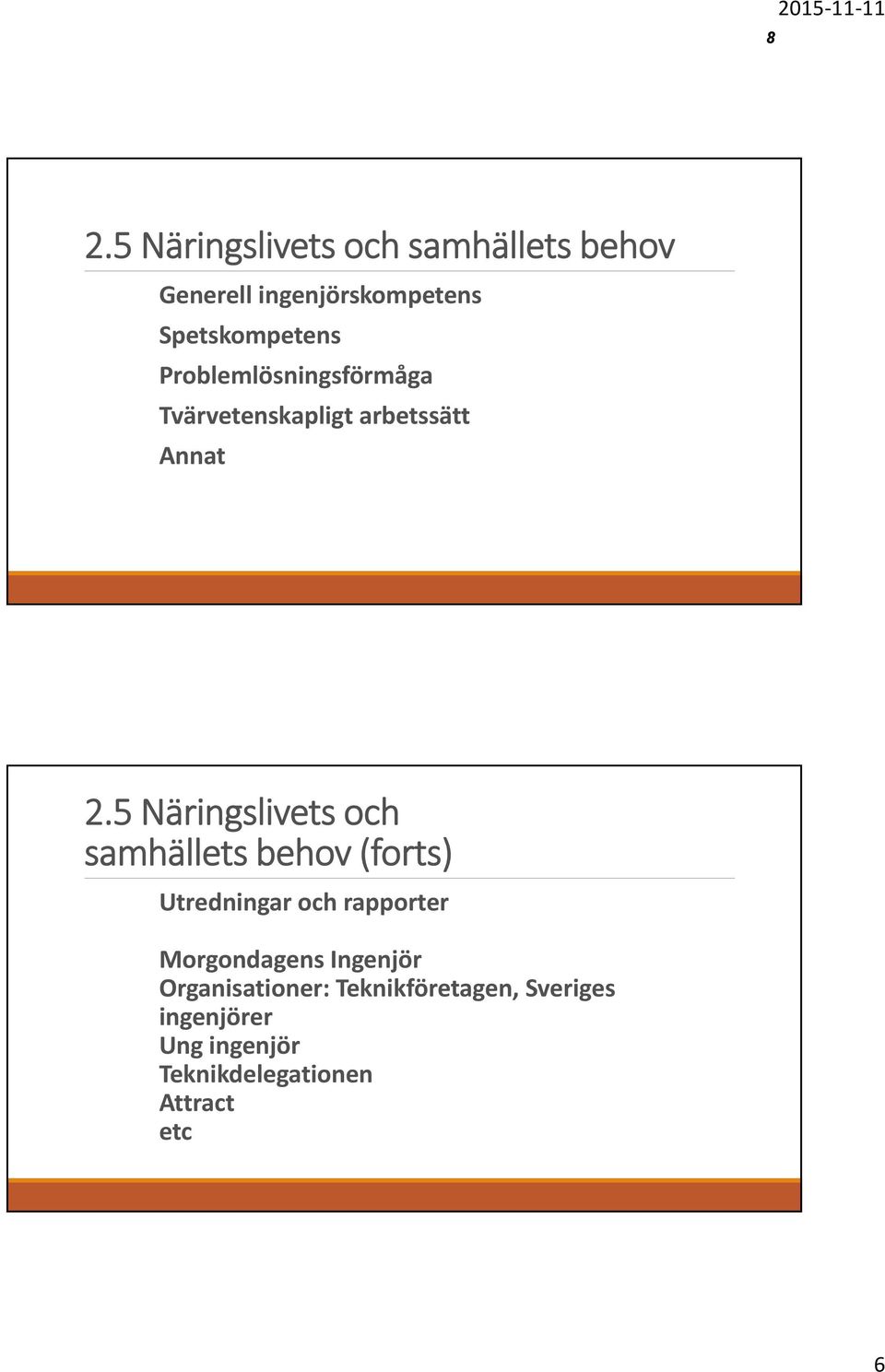 5 Näringslivets och samhällets behov (forts) Utredningar och rapporter Morgondagens