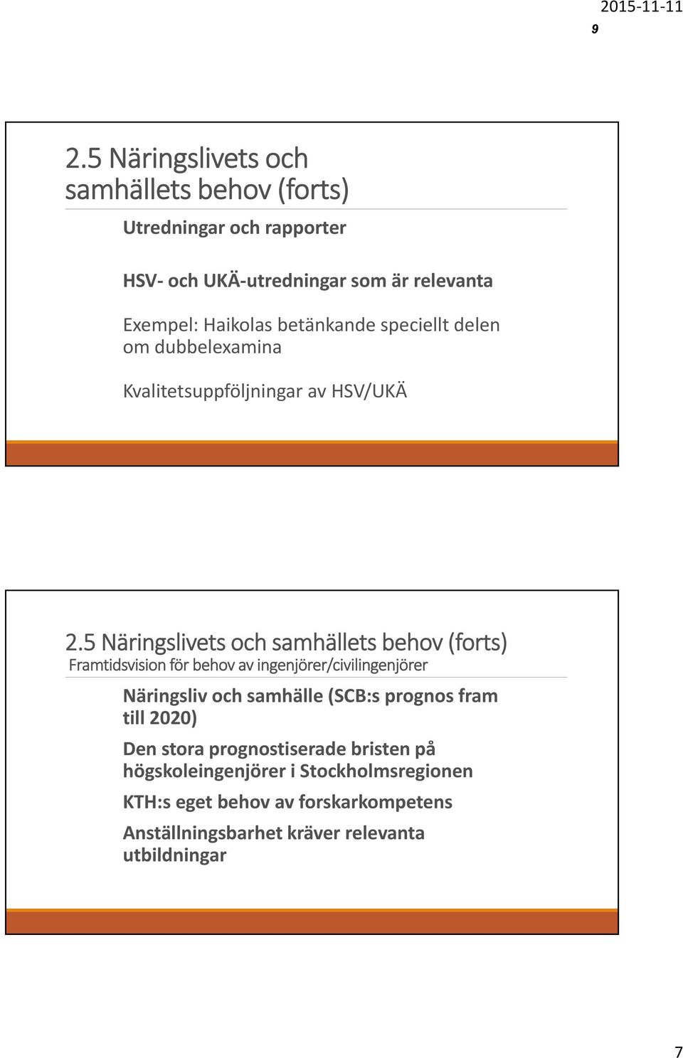 5 Näringslivets och samhällets behov (forts) Framtidsvision för behov av ingenjörer/civilingenjörer Näringsliv och samhälle (SCB:s