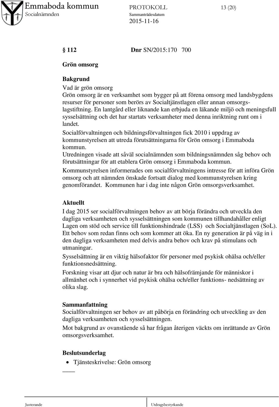 En lantgård eller liknande kan erbjuda en läkande miljö och meningsfull sysselsättning och det har startats verksamheter med denna inriktning runt om i landet.