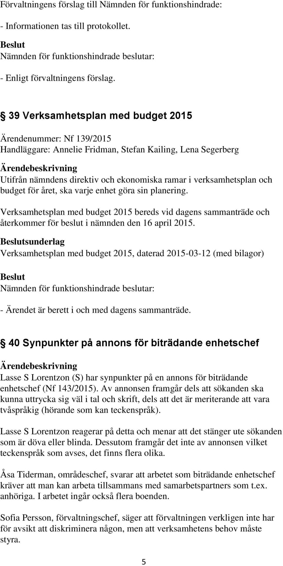 sunderlag Verksamhetsplan med budget 2015, daterad 2015-03-12 (med bilagor) - Ärendet är berett i och med dagens sammanträde.