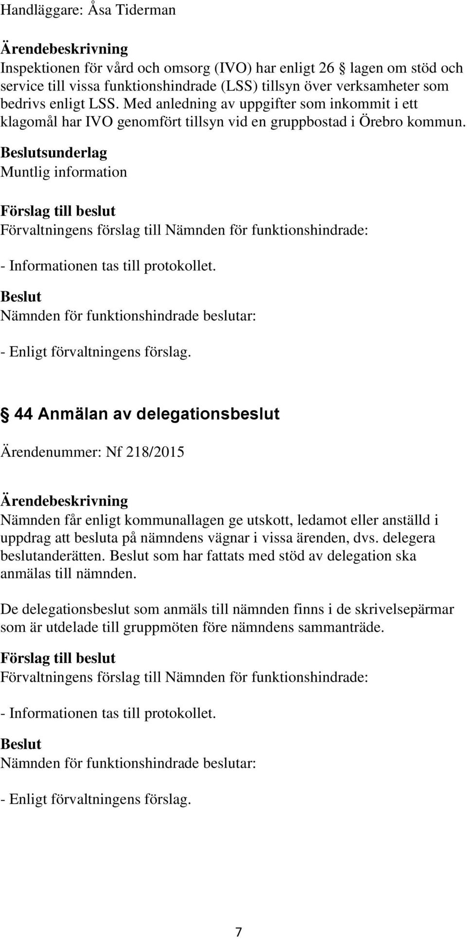 sunderlag Muntlig information 44 Anmälan av delegationsbeslut Ärendenummer: Nf 218/2015 Nämnden får enligt kommunallagen ge utskott, ledamot eller anställd i uppdrag att besluta på